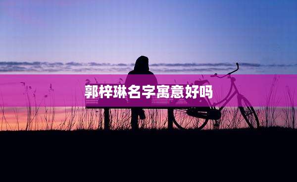 郭梓琳名字寓意好吗