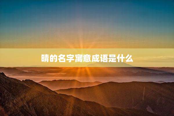 晴的名字寓意成语是什么