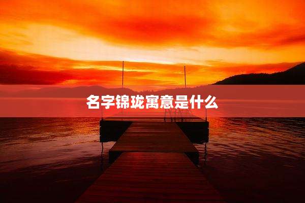 名字锦珑寓意是什么