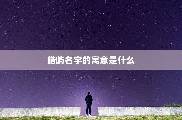 皓屿名字的寓意是什么