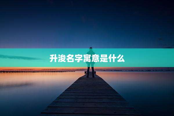 升浚名字寓意是什么