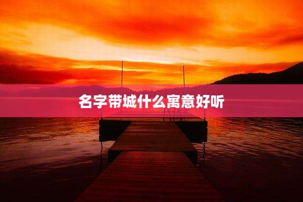 名字带城什么寓意好听