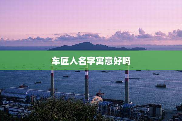 车匠人名字寓意好吗