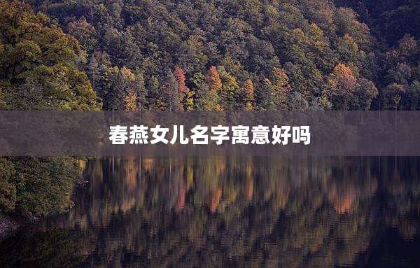 春燕女儿名字寓意好吗