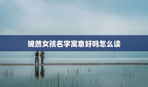 婉然女孩名字寓意好吗怎么读