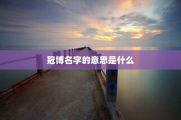 冠博名字的意思是什么