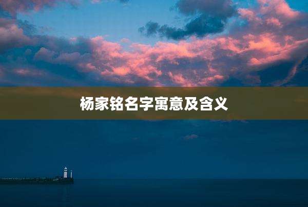 杨家铭名字寓意及含义