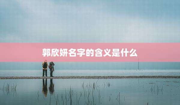 郭欣妍名字的含义是什么