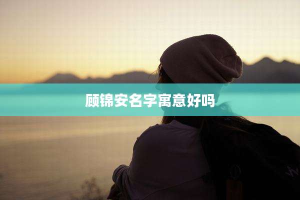 顾锦安名字寓意好吗
