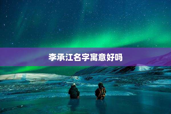 李承江名字寓意好吗