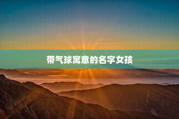 带气球寓意的名字女孩