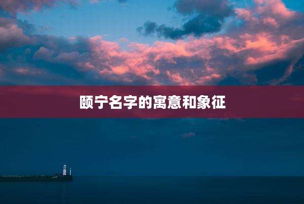 颐宁名字的寓意和象征