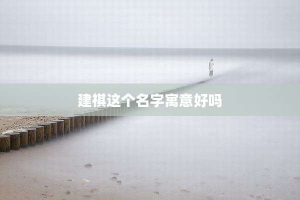 建祺这个名字寓意好吗