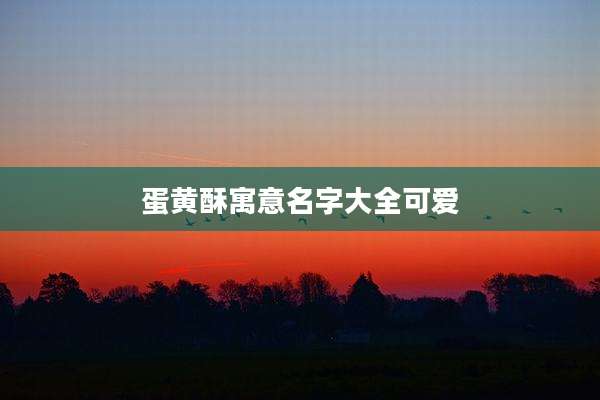 蛋黄酥寓意名字大全可爱