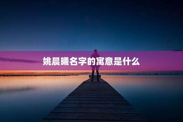 姚晨曦名字的寓意是什么