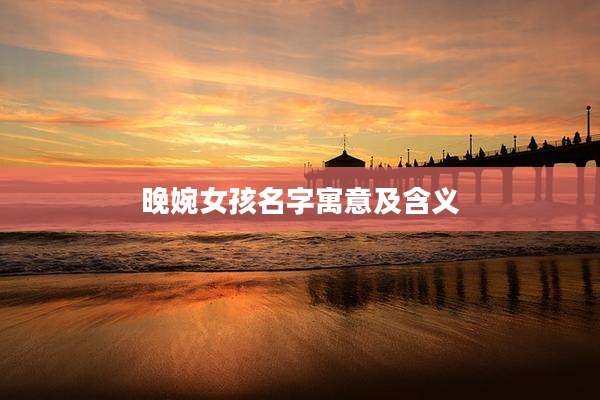 晚婉女孩名字寓意及含义