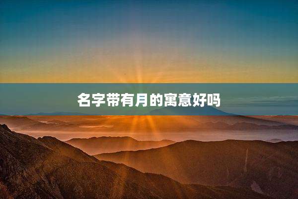 名字带有月的寓意好吗