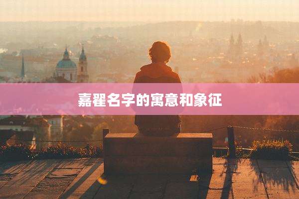 嘉翟名字的寓意和象征