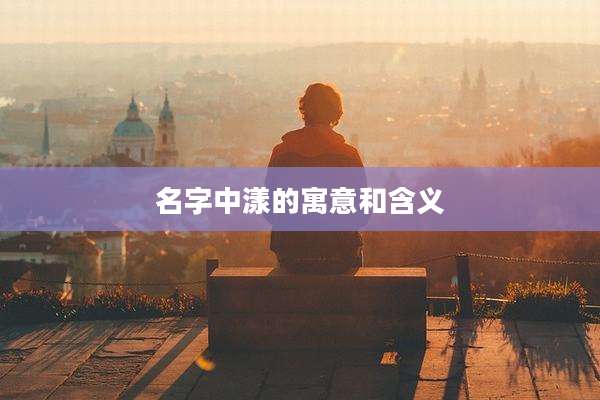 名字中漾的寓意和含义