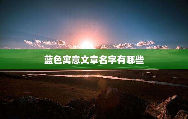 蓝色寓意文章名字有哪些