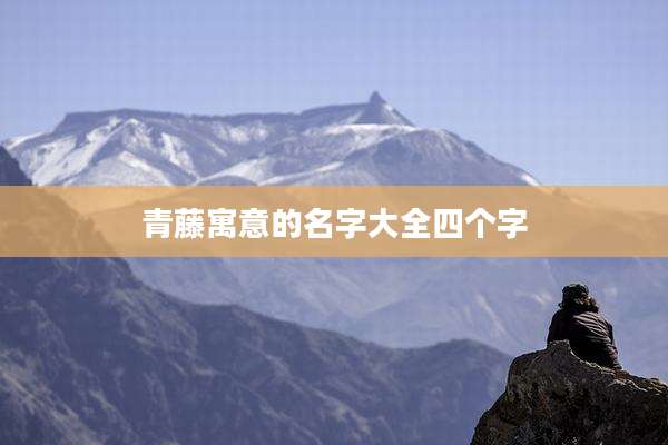 青藤寓意的名字大全四个字