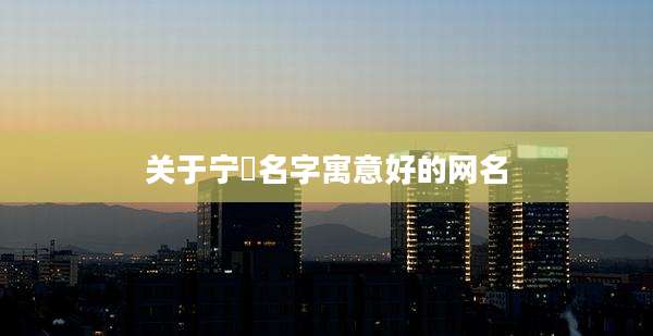 关于宁璟名字寓意好的网名