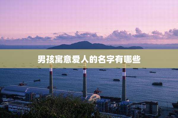 男孩寓意爱人的名字有哪些