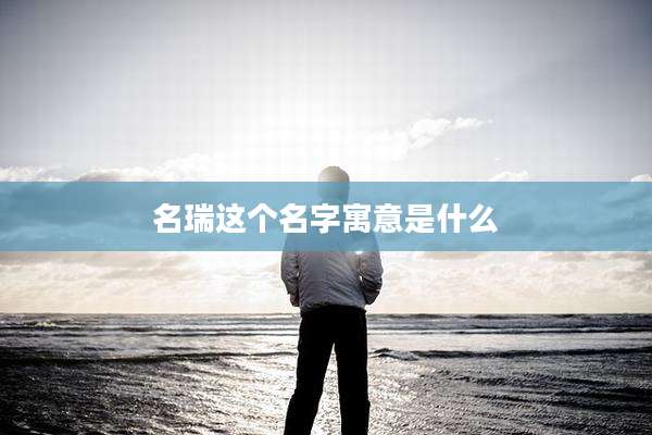 名瑞这个名字寓意是什么