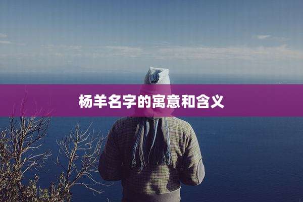 杨羊名字的寓意和含义