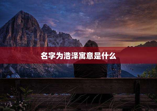 名字为浩泽寓意是什么
