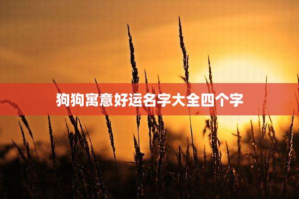 狗狗寓意好运名字大全四个字