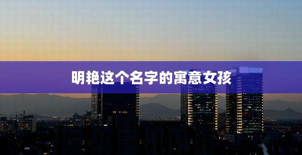 明艳这个名字的寓意女孩