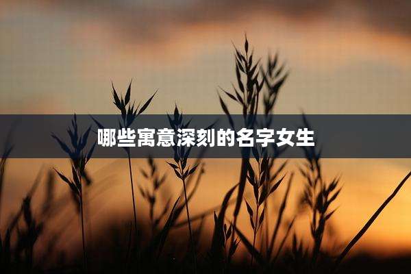 哪些寓意深刻的名字女生