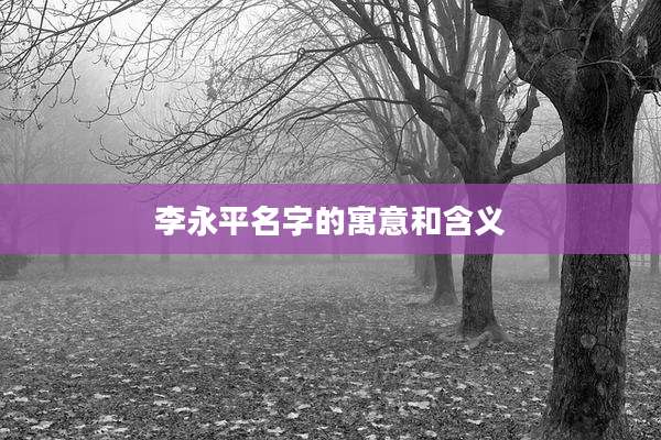 李永平名字的寓意和含义