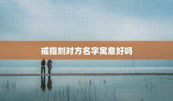 戒指刻对方名字寓意好吗