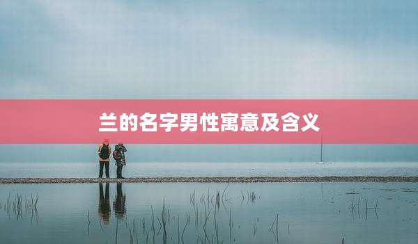 兰的名字男性寓意及含义