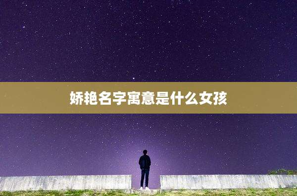 娇艳名字寓意是什么女孩