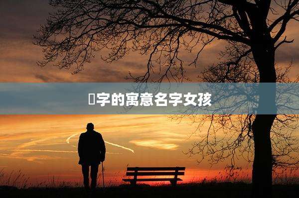 郕字的寓意名字女孩