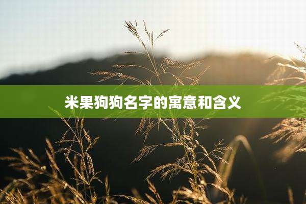 米果狗狗名字的寓意和含义