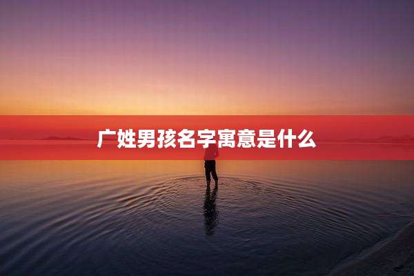 广姓男孩名字寓意是什么