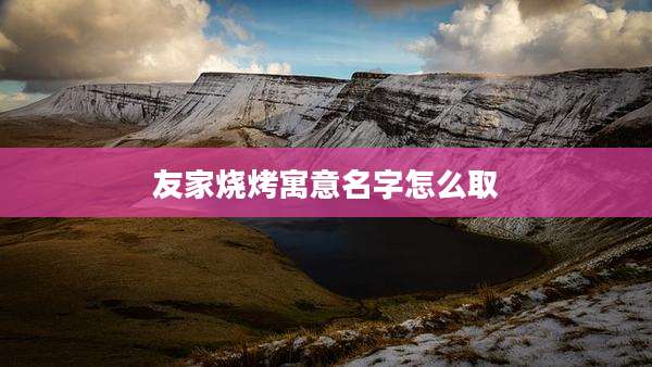 友家烧烤寓意名字怎么取