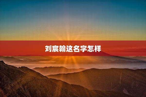 刘宸翰这名字怎样