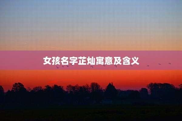 女孩名字芷灿寓意及含义