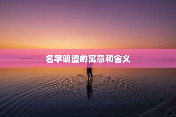 名字明澄的寓意和含义