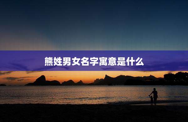 熊姓男女名字寓意是什么