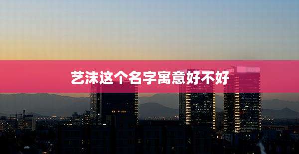 艺沫这个名字寓意好不好