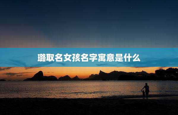 璐取名女孩名字寓意是什么