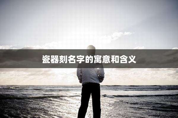 瓷器刻名字的寓意和含义