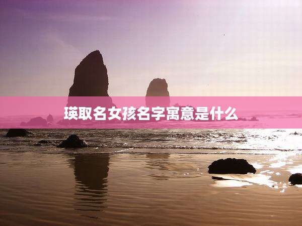 瑛取名女孩名字寓意是什么