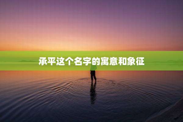 承平这个名字的寓意和象征